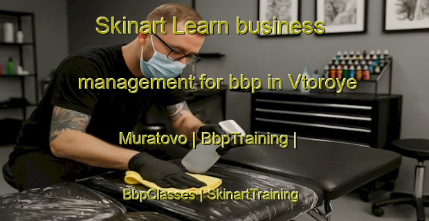 Skinart Learn business management for bbp in Vtoroye Muratovo | BbpTraining | BbpClasses | SkinartTraining-Russian Federation